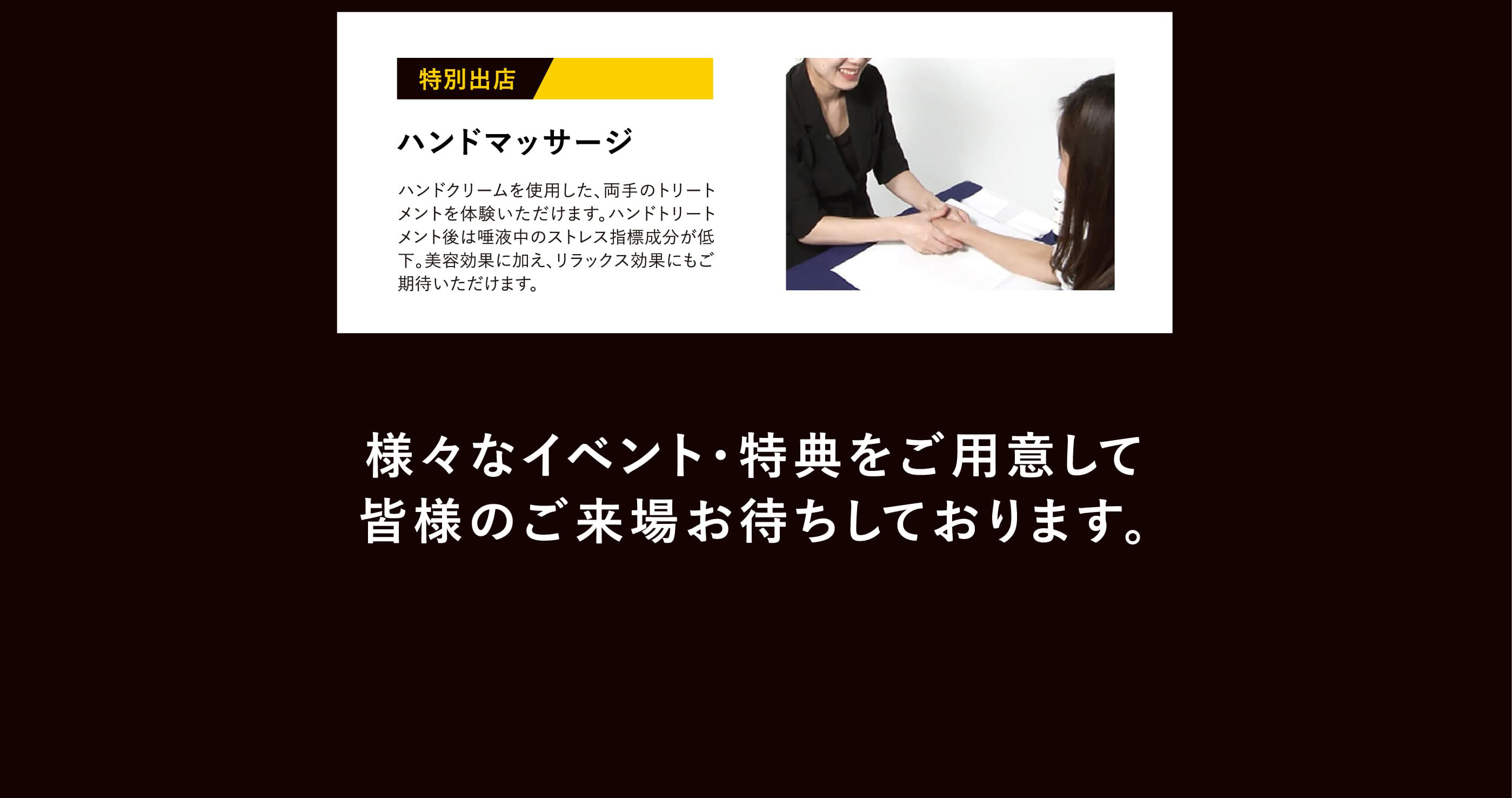 特別出店　ハンドマッサージ｜ハンドクリームを使用した、両手のトリートメントを体験いただけます。ハンドトリートメント後は唾液中のストレス指標成分が低下。美容効果に加え、リラックス効果にもご期待いただけます。