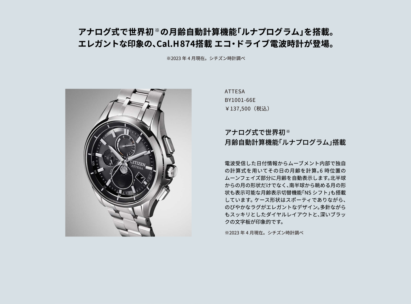 アナログ式で世界初※の月齢自動計算機能「ルナプログラム」を搭載。エレガントな印象の、Cal.H874搭載 エコ・ドライブ電波時計が登場。 ATTESA BY1001-66E ￥137,500（税込）