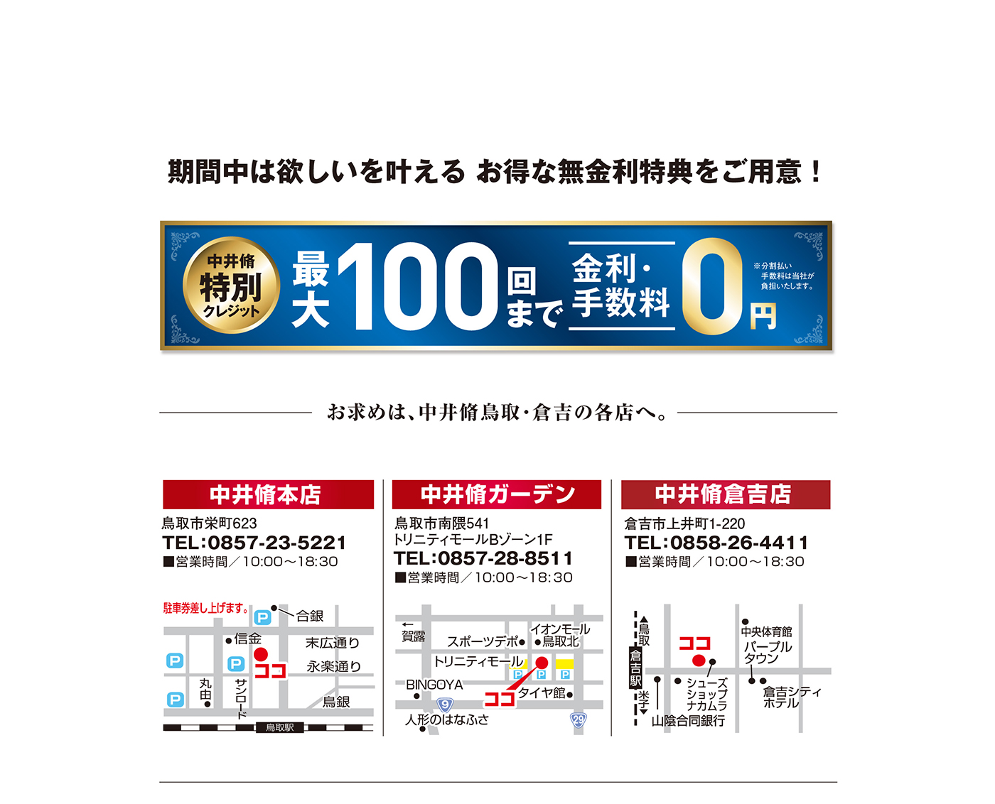 期間中は欲しいを叶える お得な無金利特典をご用意！中井脩特別クレジット　最大100回まで金利・手数料0円　※分割払い手数料は当社が負担いたします。お求めは、中井脩鳥取・倉吉の各店へ。中井脩本店　中井脩ガーデン　中井脩倉吉店